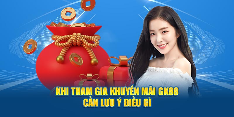 Khi tham gia khuyến mãi GK88 cần lưu ý điều gì