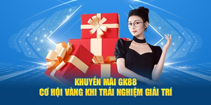 Khuyến Mãi GK88 - Cơ Hội Vàng Khi Trải Nghiệm Giải Trí