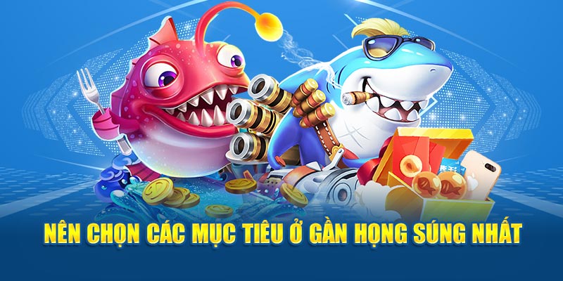 Nên chọn các mục tiêu ở gần họng súng nhất 