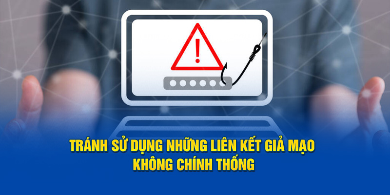 Tránh sử dụng những liên kết giả mạo không chính thống